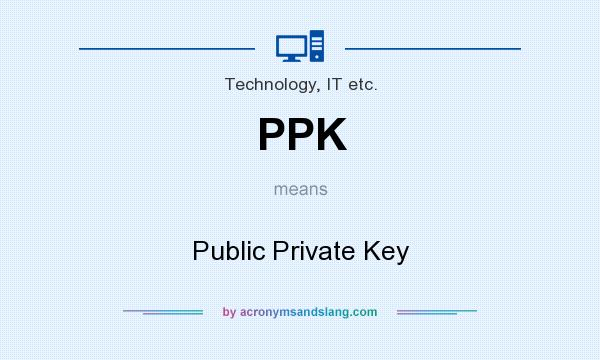 What does PPK mean? It stands for Public Private Key