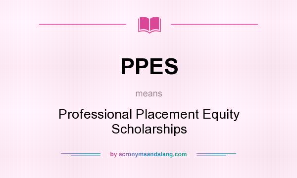 What does PPES mean? It stands for Professional Placement Equity Scholarships