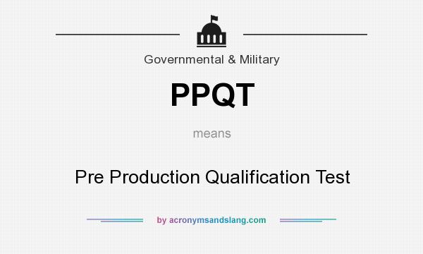 What does PPQT mean? It stands for Pre Production Qualification Test