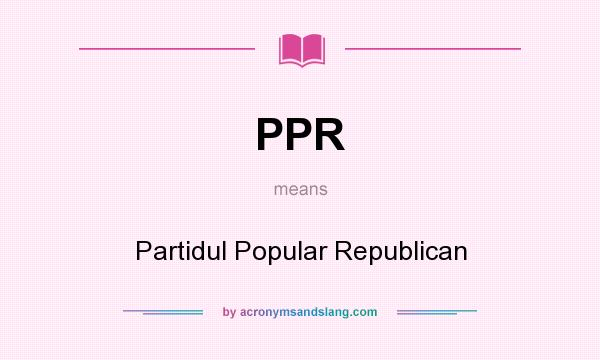 What does PPR mean? It stands for Partidul Popular Republican