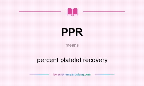 What does PPR mean? It stands for percent platelet recovery
