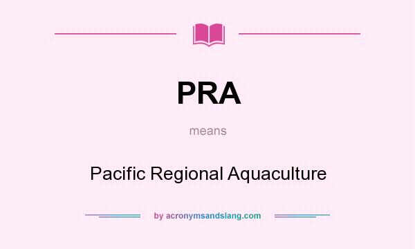 What does PRA mean? It stands for Pacific Regional Aquaculture