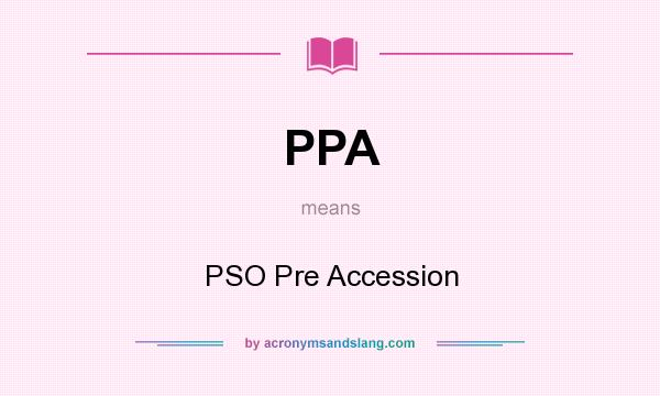 What does PPA mean? It stands for PSO Pre Accession