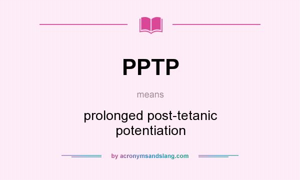 What does PPTP mean? It stands for prolonged post-tetanic potentiation