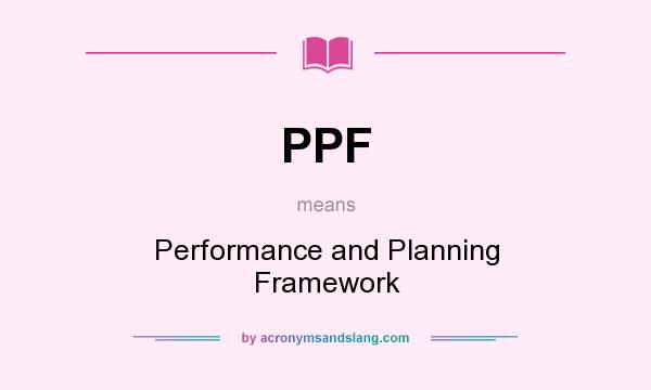 What does PPF mean? It stands for Performance and Planning Framework