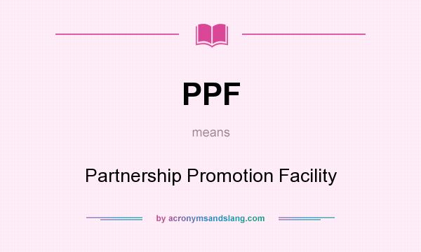 What does PPF mean? It stands for Partnership Promotion Facility