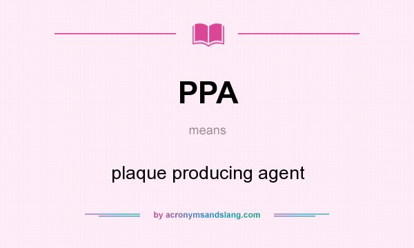 What does PPA mean? It stands for plaque producing agent