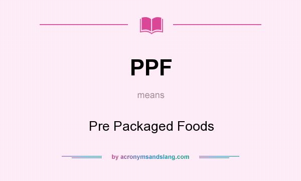 What does PPF mean? It stands for Pre Packaged Foods