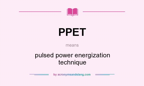 What does PPET mean? It stands for pulsed power energization technique