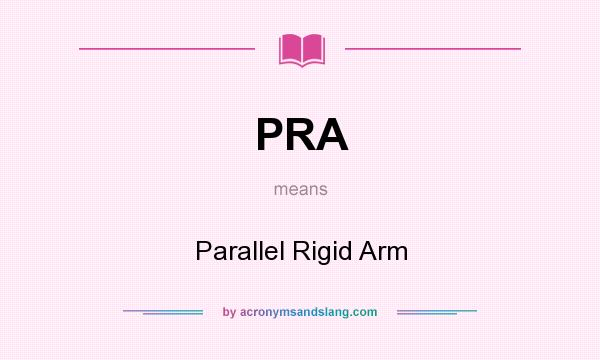 What does PRA mean? It stands for Parallel Rigid Arm