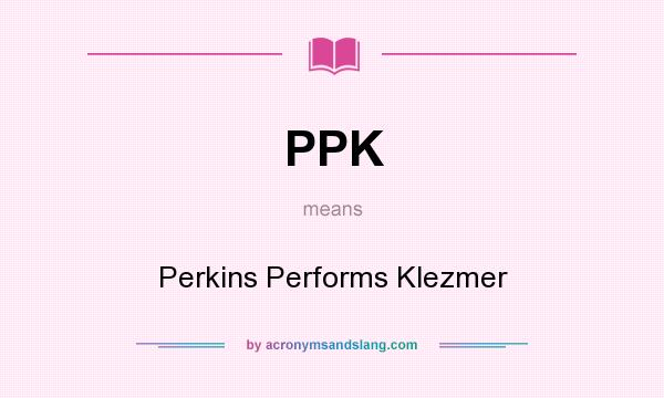 What does PPK mean? It stands for Perkins Performs Klezmer