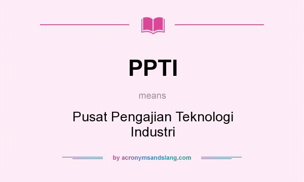What does PPTI mean? It stands for Pusat Pengajian Teknologi Industri