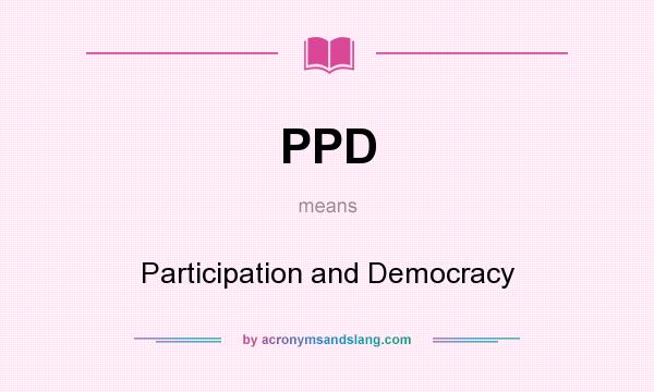 What does PPD mean? It stands for Participation and Democracy