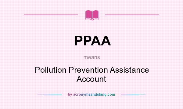 What does PPAA mean? It stands for Pollution Prevention Assistance Account