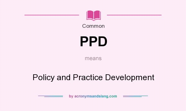 What does PPD mean? It stands for Policy and Practice Development