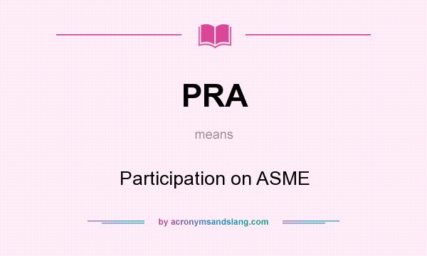 What does PRA mean? It stands for Participation on ASME