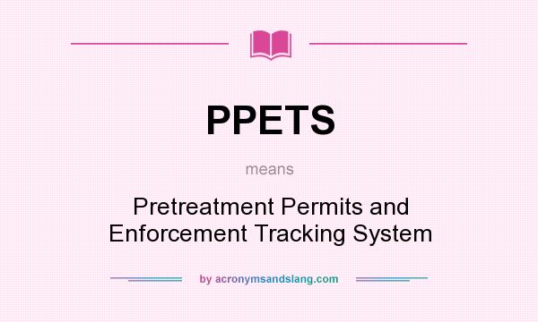 What does PPETS mean? It stands for Pretreatment Permits and Enforcement Tracking System