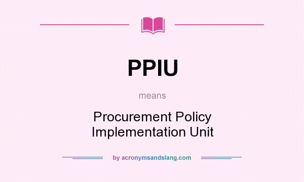 What does PPIU mean? It stands for Procurement Policy Implementation Unit