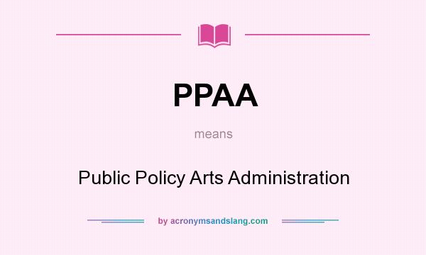 What does PPAA mean? It stands for Public Policy Arts Administration