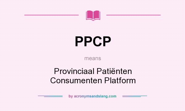What does PPCP mean? It stands for Provinciaal Patiënten Consumenten Platform