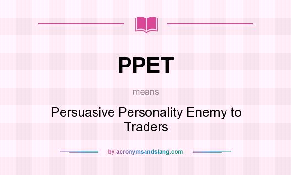 What does PPET mean? It stands for Persuasive Personality Enemy to Traders