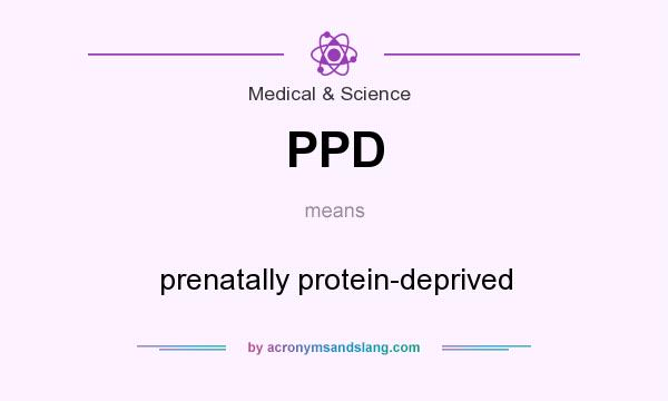 What does PPD mean? It stands for prenatally protein-deprived