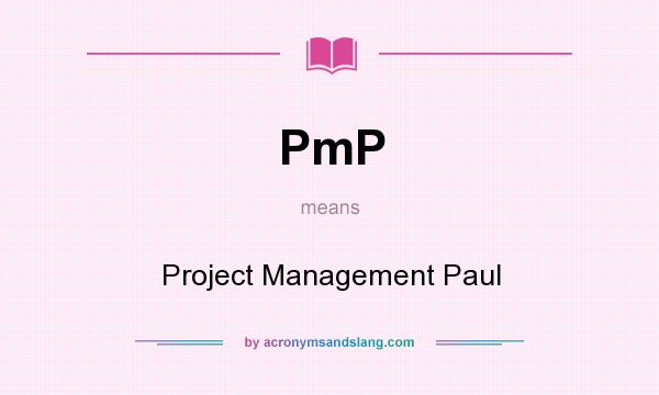 What does PmP mean? It stands for Project Management Paul