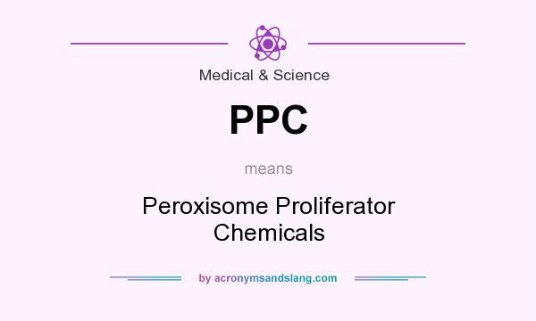 What does PPC mean? It stands for Peroxisome Proliferator Chemicals