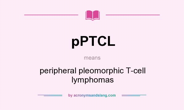 What does pPTCL mean? It stands for peripheral pleomorphic T-cell lymphomas