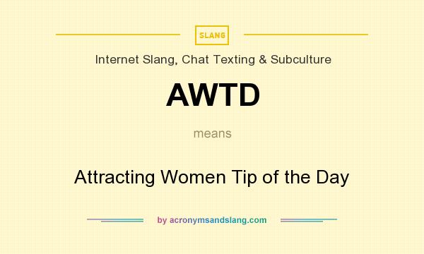 What does AWTD mean? It stands for Attracting Women Tip of the Day