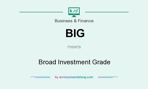 What does BIG mean? It stands for Broad Investment Grade