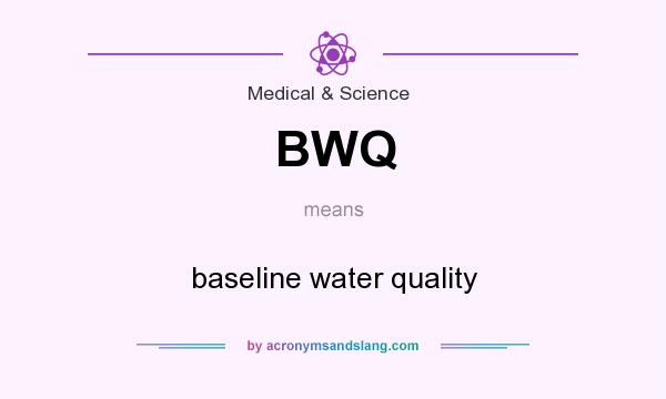 What does BWQ mean? It stands for baseline water quality