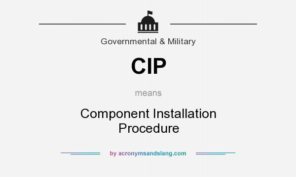 What does CIP mean? It stands for Component Installation Procedure