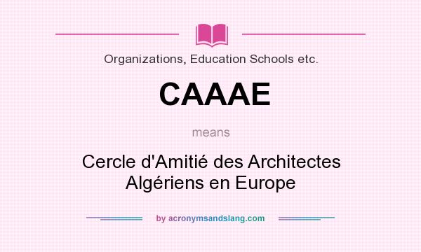 What does CAAAE mean? It stands for Cercle d`Amitié des Architectes Algériens en Europe