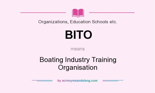 What does BITO mean? It stands for Boating Industry Training Organisation