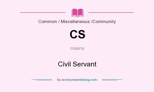 What does CS mean? It stands for Civil Servant