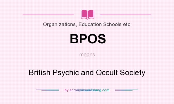 What does BPOS mean? It stands for British Psychic and Occult Society