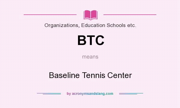What does BTC mean? It stands for Baseline Tennis Center