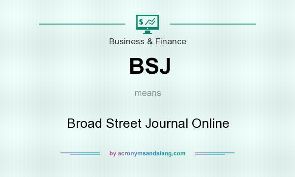 What does BSJ mean? It stands for Broad Street Journal Online