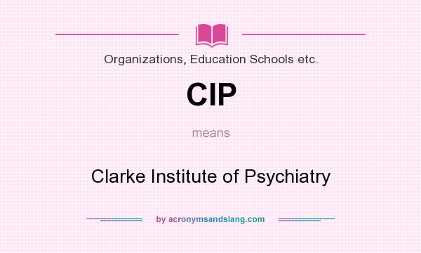 What does CIP mean? It stands for Clarke Institute of Psychiatry