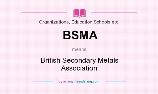 What does BSMA mean? It stands for British Secondary Metals Association