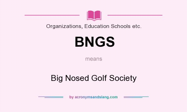 What does BNGS mean? It stands for Big Nosed Golf Society