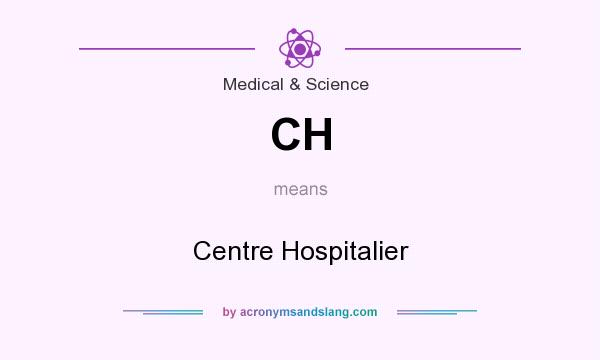 What does CH mean? It stands for Centre Hospitalier