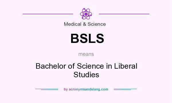 What does BSLS mean? It stands for Bachelor of Science in Liberal Studies