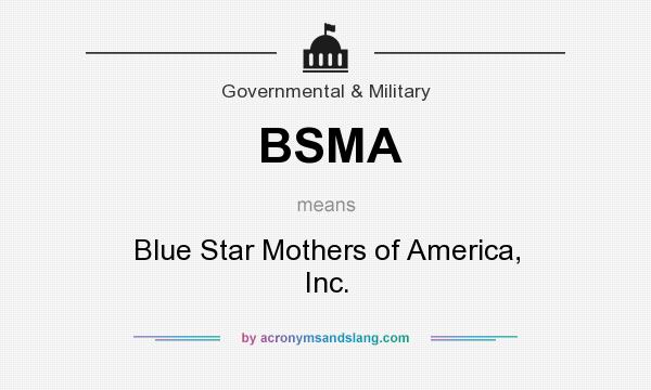 What does BSMA mean? It stands for Blue Star Mothers of America, Inc.