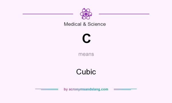 What does C mean? It stands for Cubic
