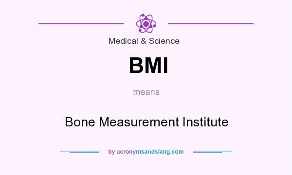 What does BMI mean? It stands for Bone Measurement Institute