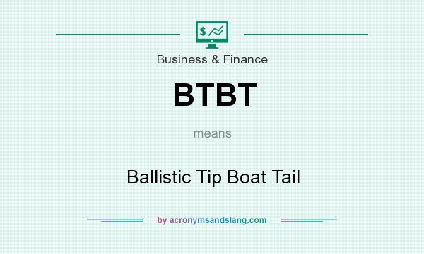 What does BTBT mean? It stands for Ballistic Tip Boat Tail