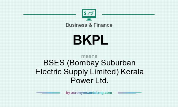What does BKPL mean? It stands for BSES (Bombay Suburban Electric Supply Limited) Kerala Power Ltd.