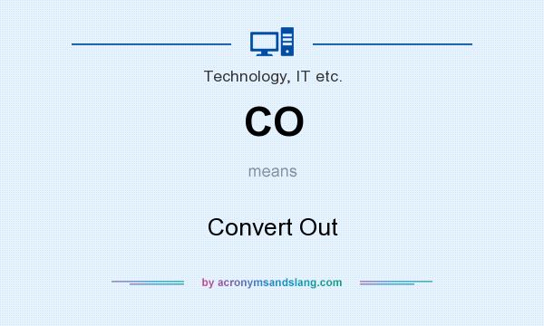 What does CO mean? It stands for Convert Out